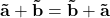 \bold{\vec{a} + \vec{b} = \vec{b} + \vec{a}}