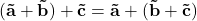 \bold{(\vec{a} + \vec{b}) + \vec{c} = \vec{a} + (\vec{b} + \vec{c})}