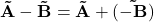 \bold{\vec{A} - \vec{B} = \vec{A} + \vec{(-B)}}